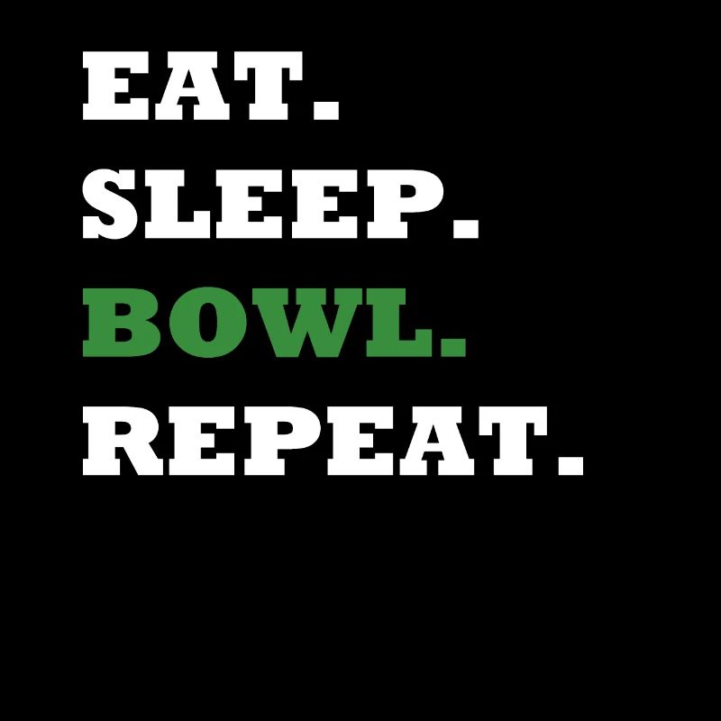 EAT. SLEEP. BOWL. REPEAT.