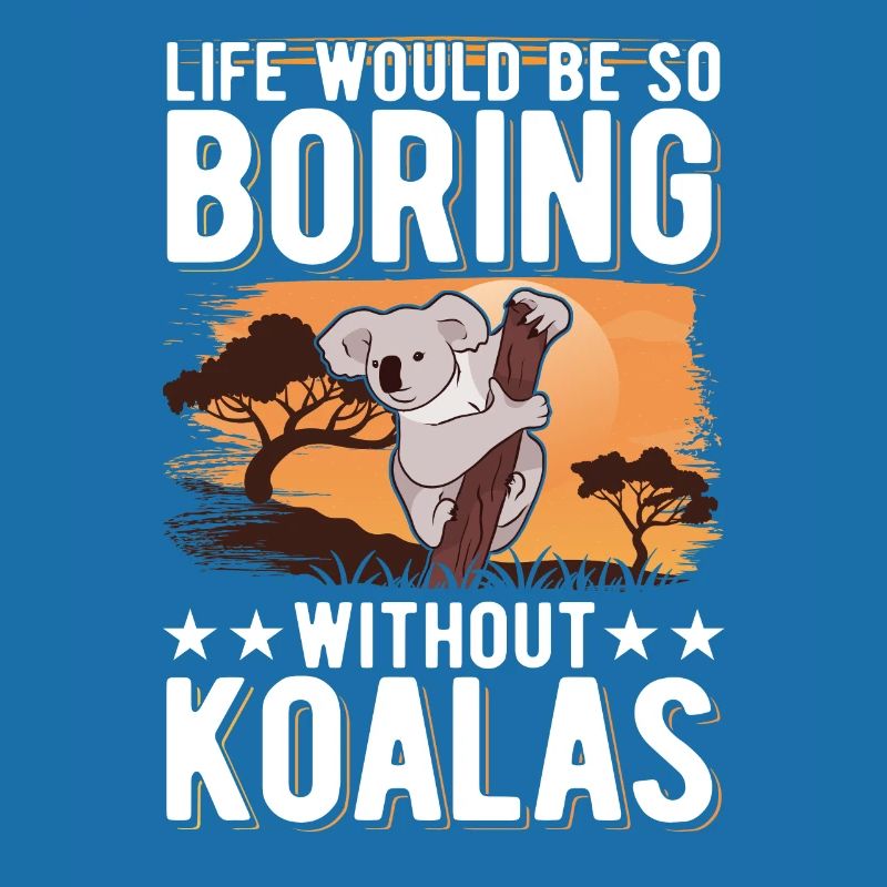 Life would be so boring without Koalas Koalabär