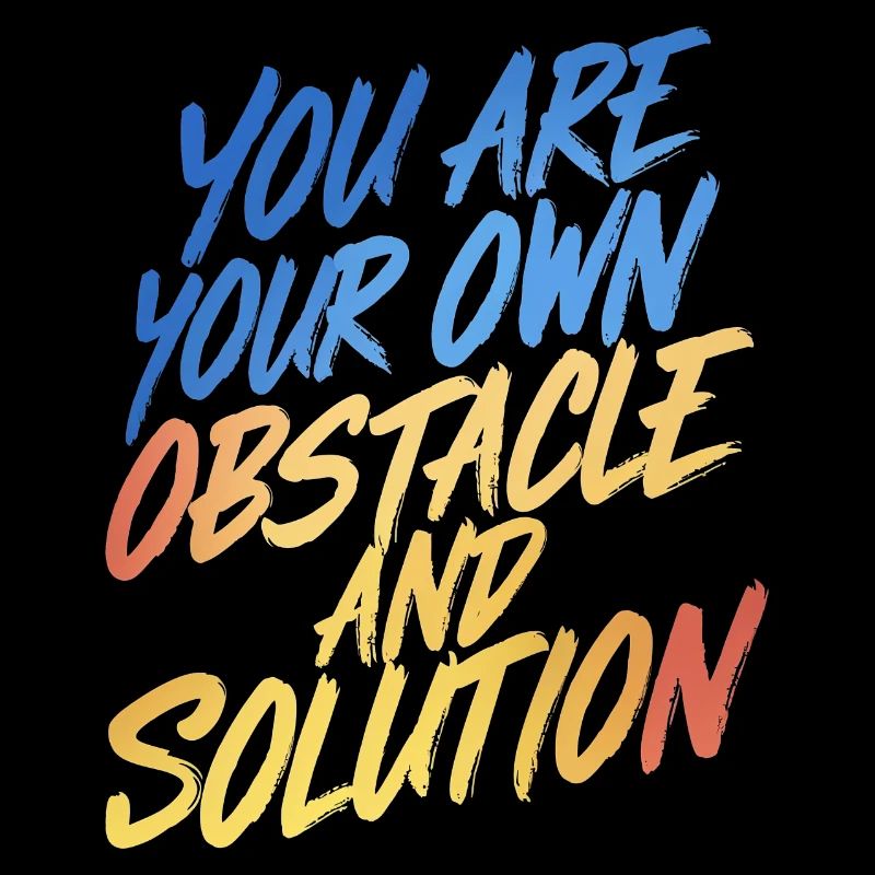VOUS ÊTES VOTRE PROPRE OBSTACLE ET VOTRE PROPRE SOLUTION