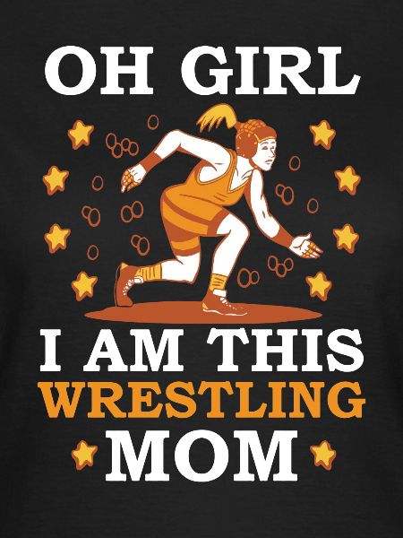 Oh Girl I Am This Wrestling Mom
