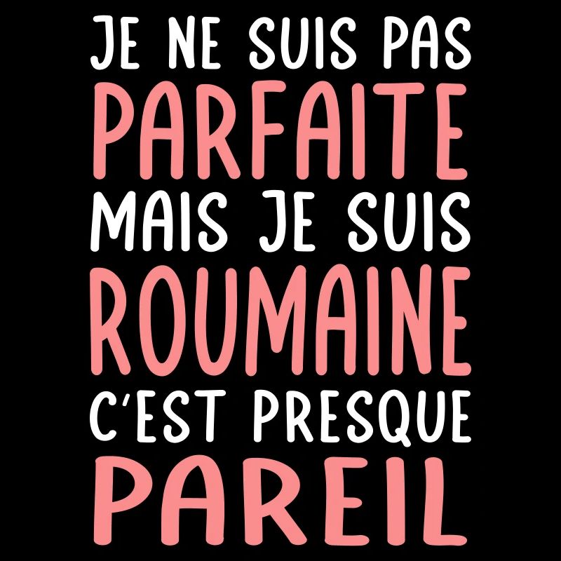 Je ne suis pas parfaite mais je suis Roumaine