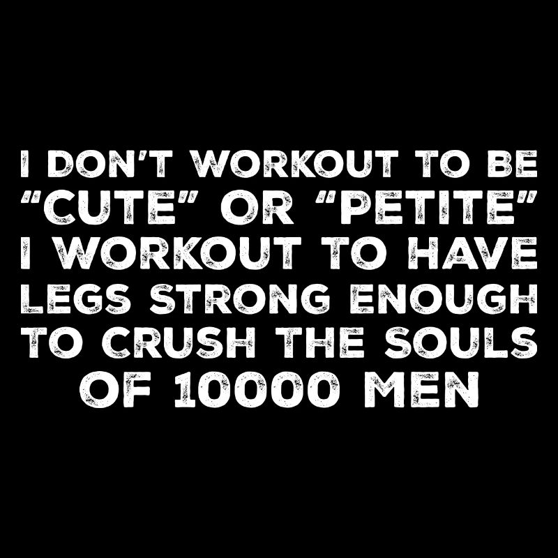 I Don't Workout To Be Cute Or Petite - Workout