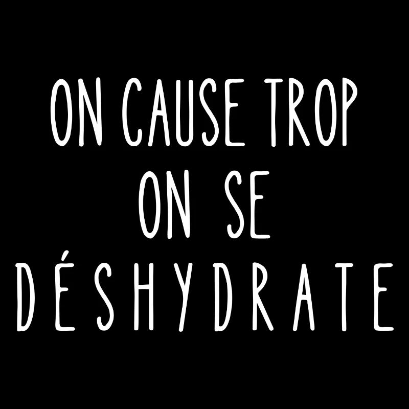on cause trop on se déshydrate