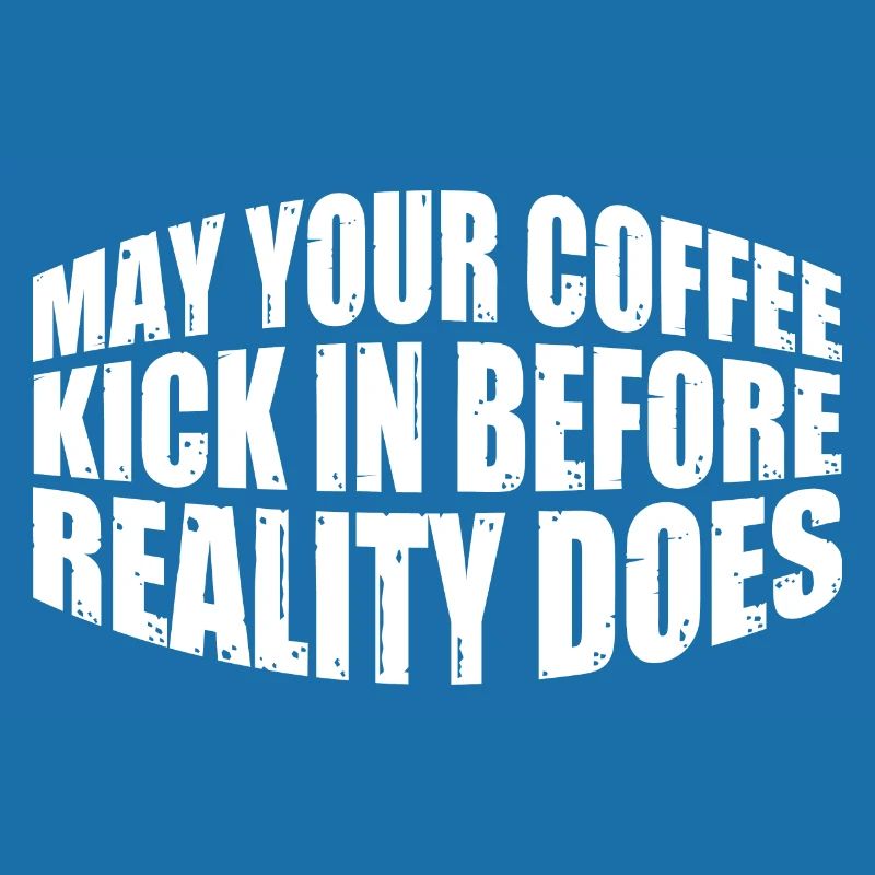 May Your Coffee Kick In Before Reality Does 55
