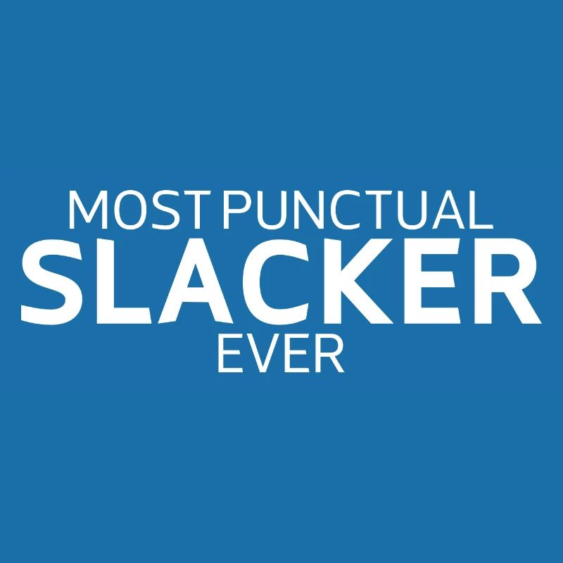 Most Punctual Slacker Ever