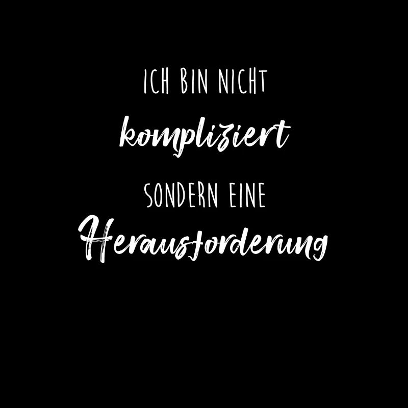 Bin nicht kompliziert sondern eine Herausforderung