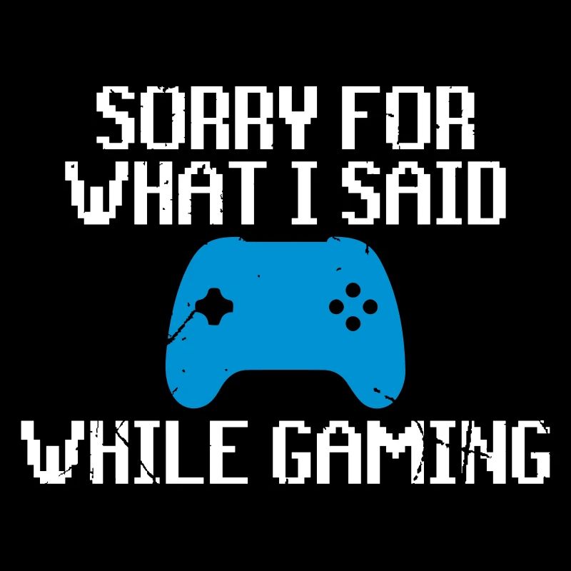 Sorry for what i said while gaming