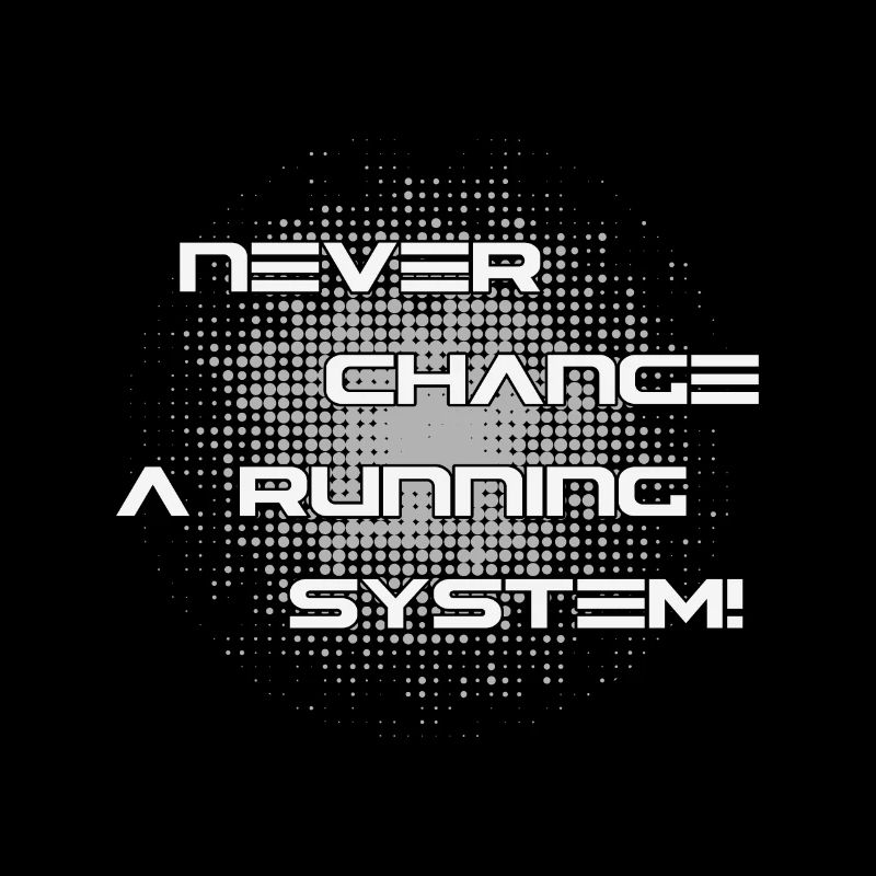 Never change a running computer system