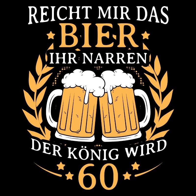 Reicht Mir Das Bier ihr Narren der könig wird 60