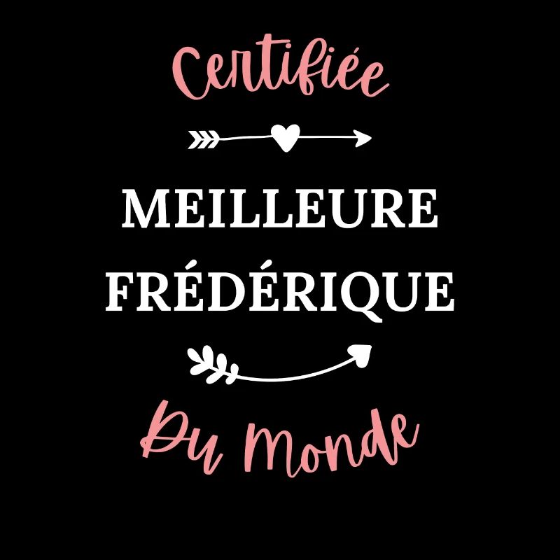 Certifiée meilleure Frédérique du monde