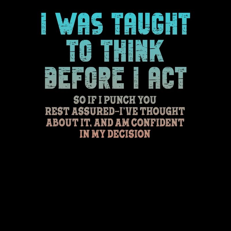I Was Taught To Think Before I act Sarcasm