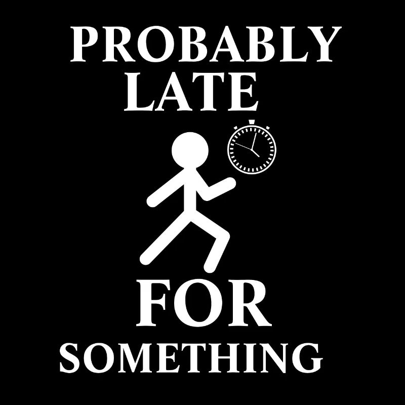 Probably Late For Something