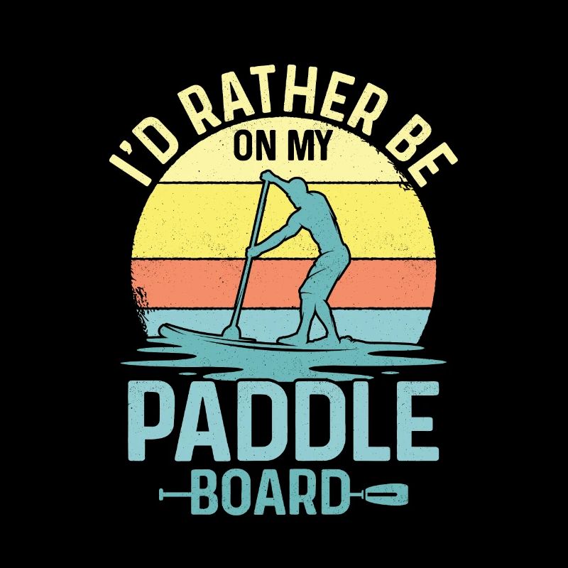 I'd Rather Be On My Paddle Board Stand Up Paddling