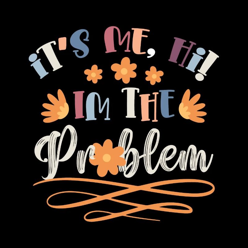 IT'S ME HI I'M THE PROBLEM