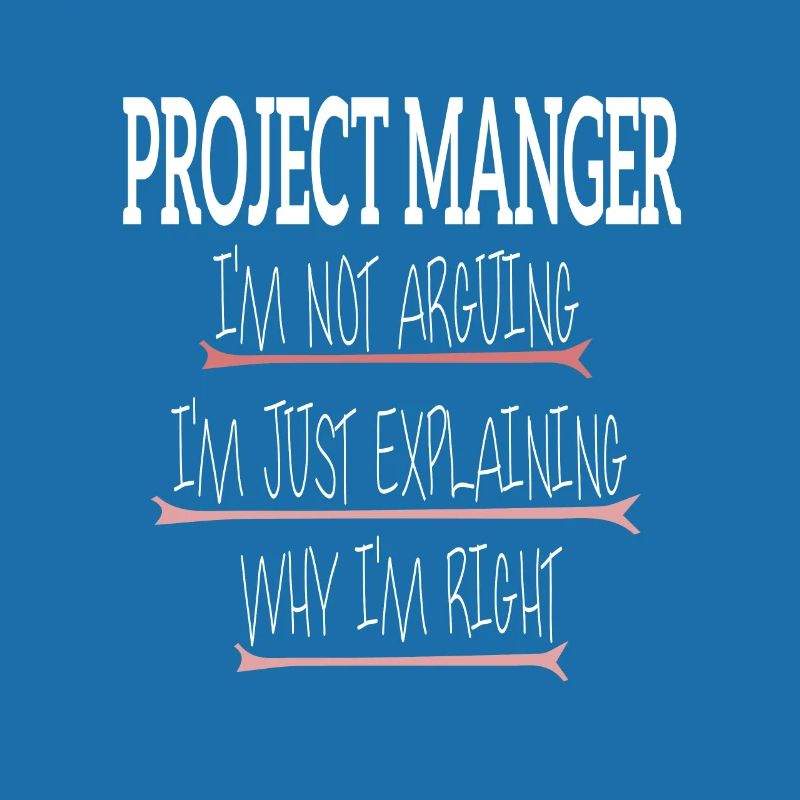 PROJECT MANGER I'M NOT ARGUING I'M JUST EXPLAINING