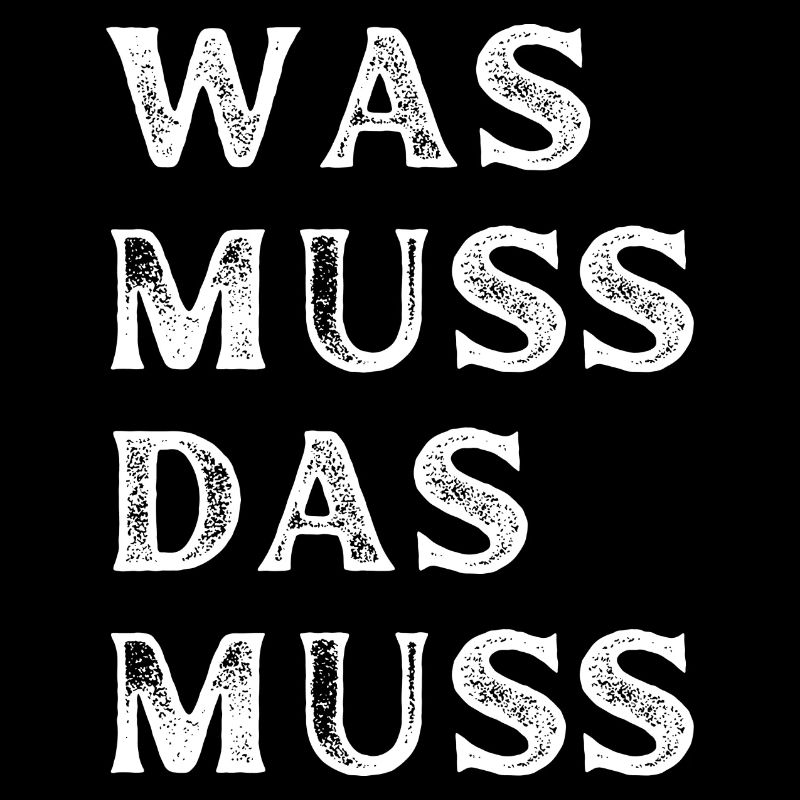 Was muss, das muss – typisch Deutscher Spruch