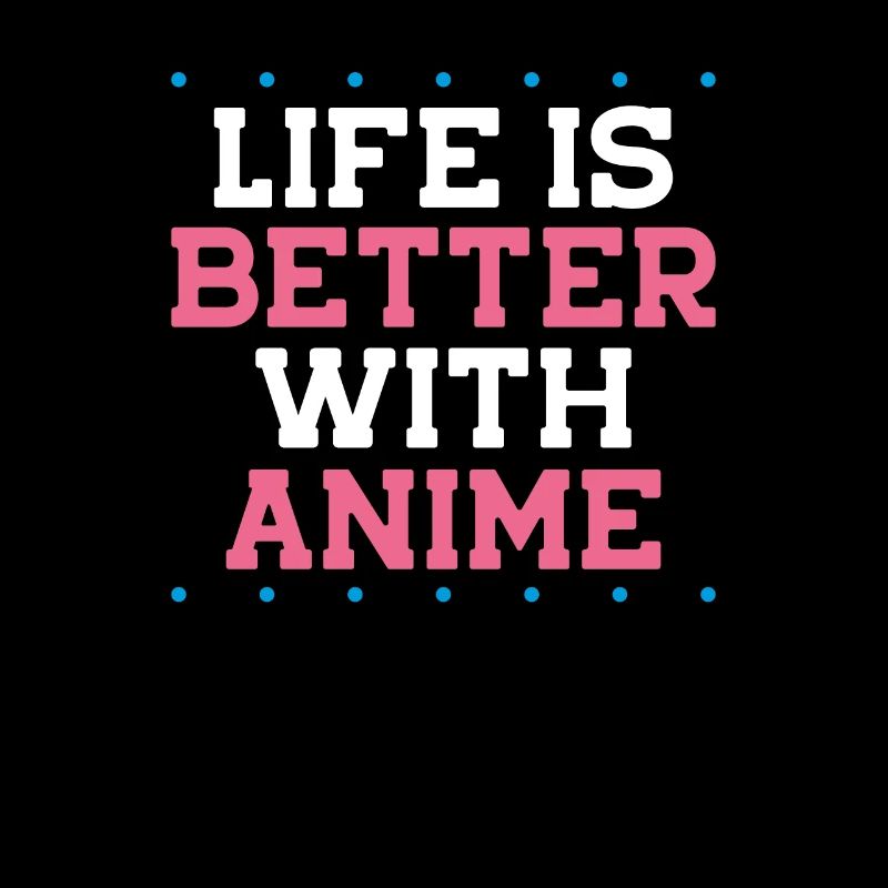Life is better with anime
