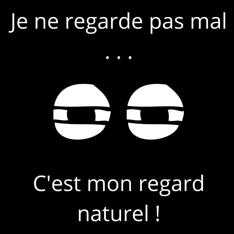 Je regarde pas mal c est mon regard naturel