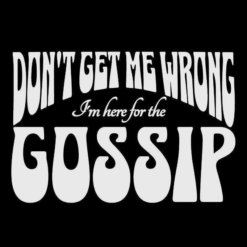 Don't get me wrong, I'm here for the gossip