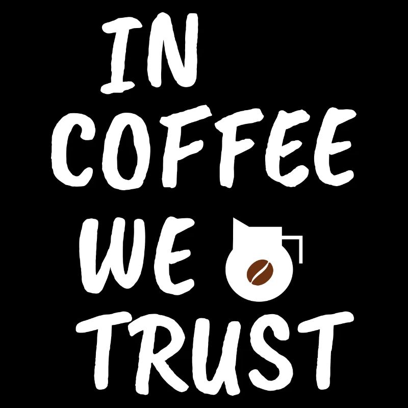 In coffee we trust we trust