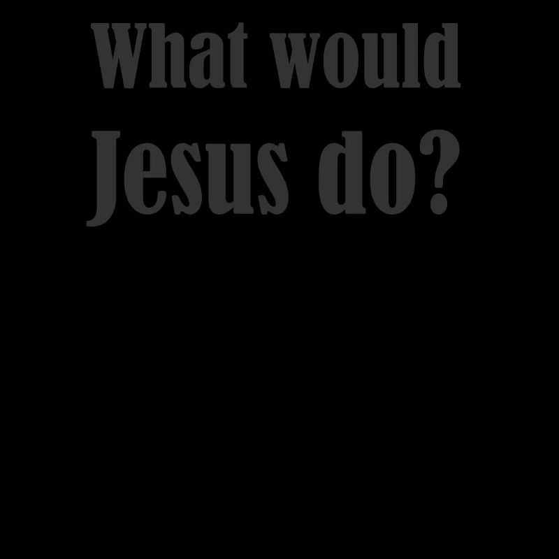 What would Jesus do?