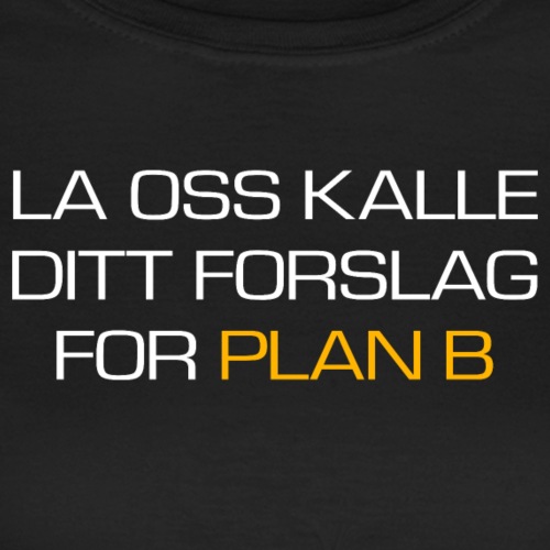 La oss kalle ditt forslag for plan B - T-skjorte for kvinner