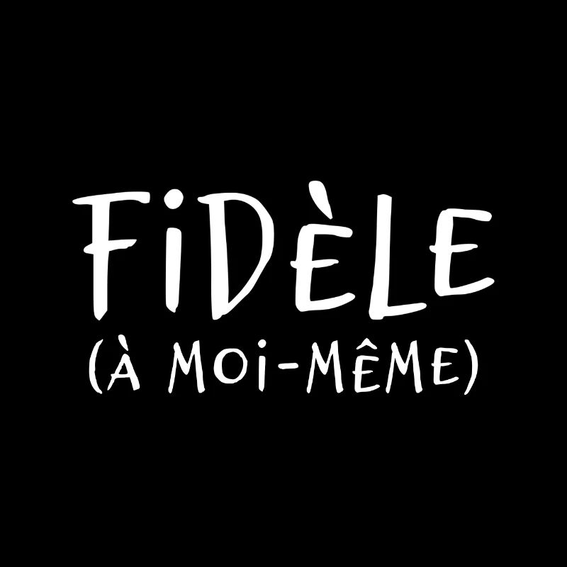 FIDÈLE À MOI-MÊME