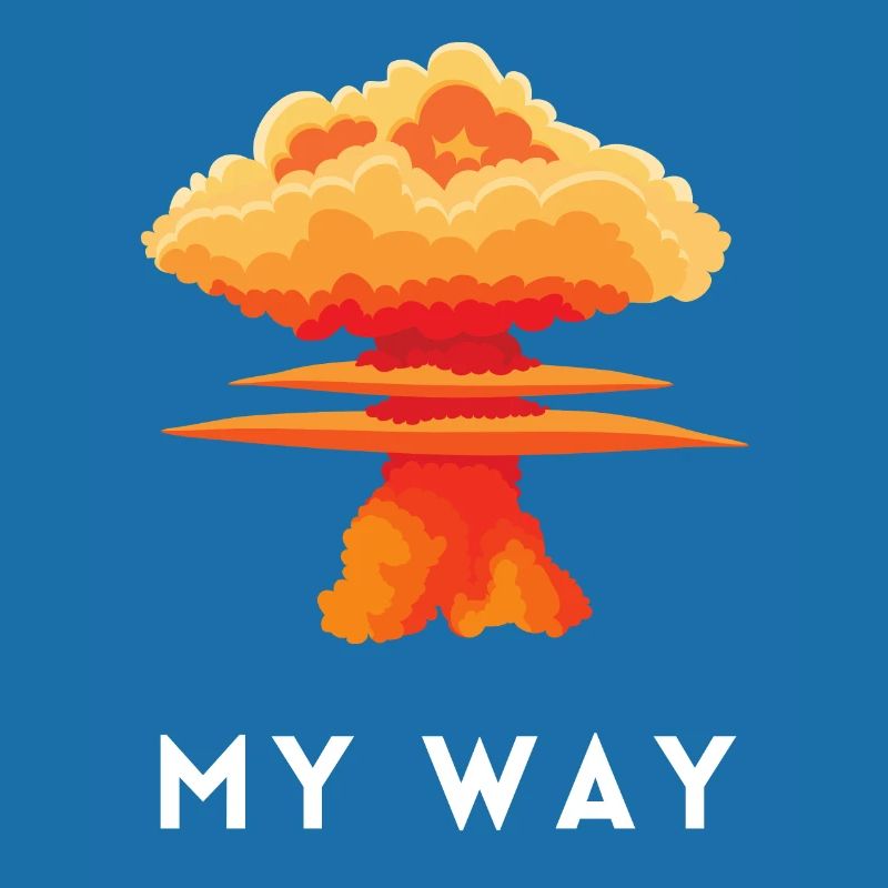 My Way Explosive Stubborn Mindset Statement