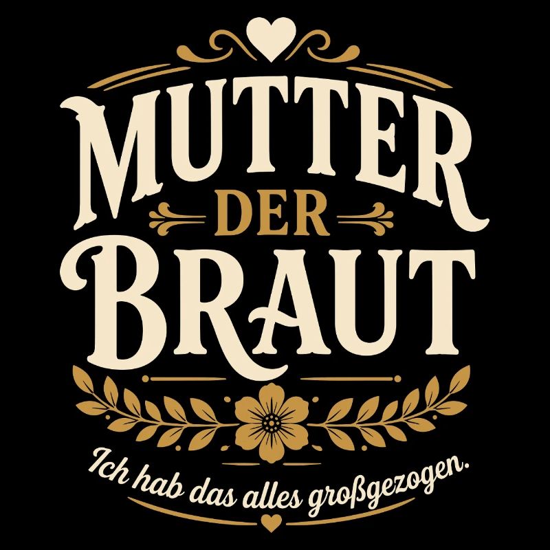 Mutter der Braut. Ich hab das alles großgezogen