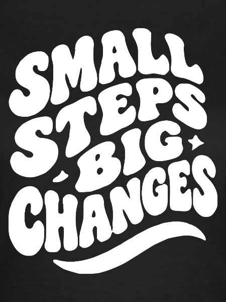 Small Steps Big Changes