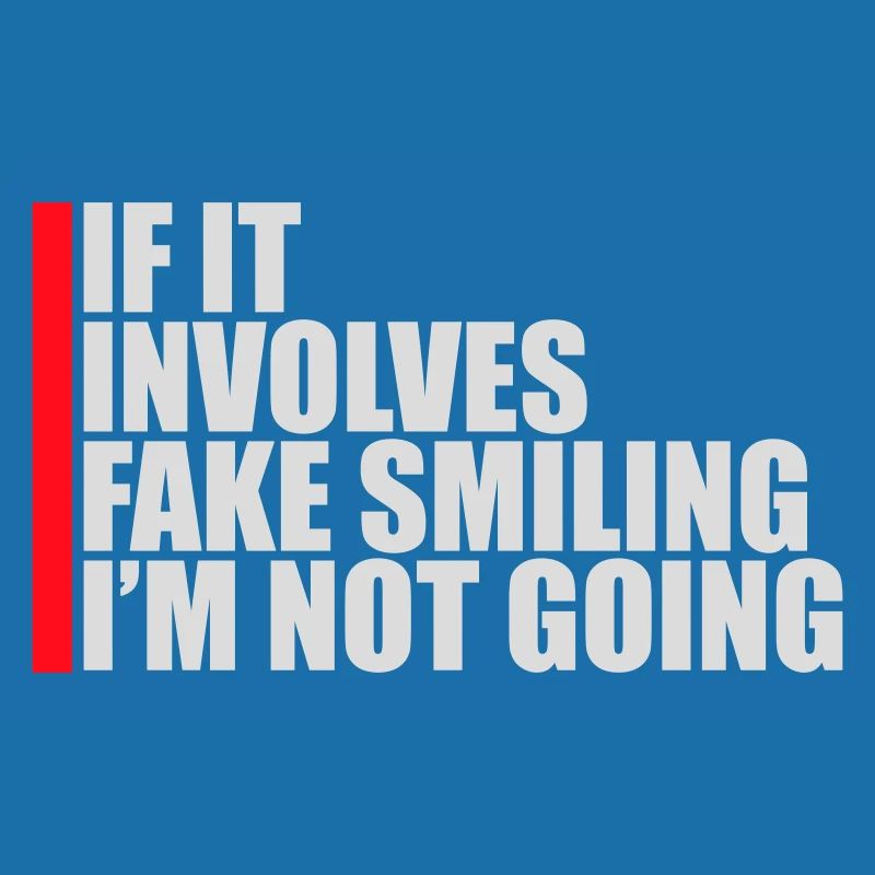 If It Involves Fake Smiling I'm Not Going Saying