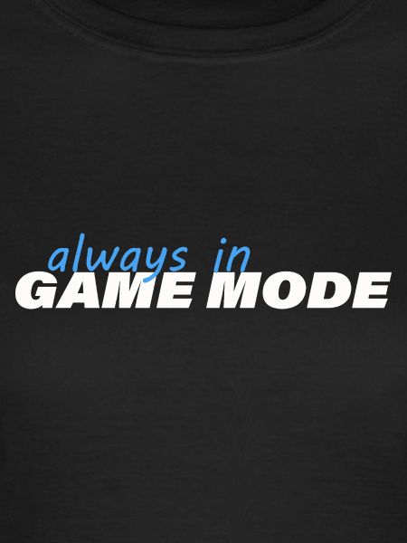 ALWAYS IN GAME MODE