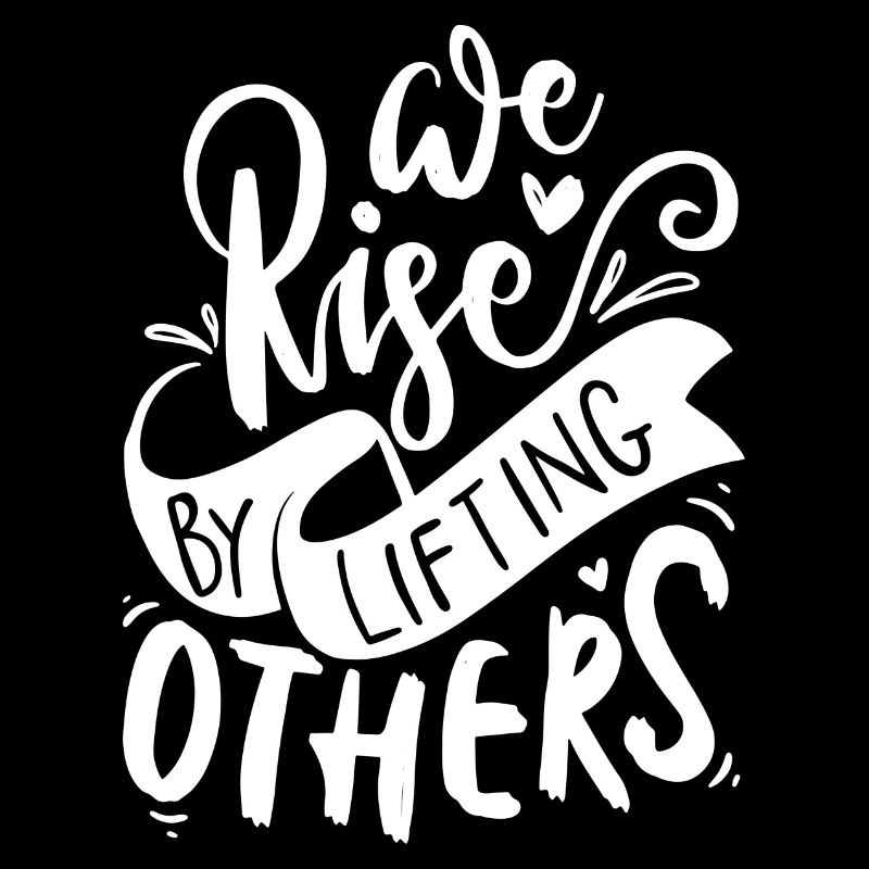 We Rise By Lifting Others