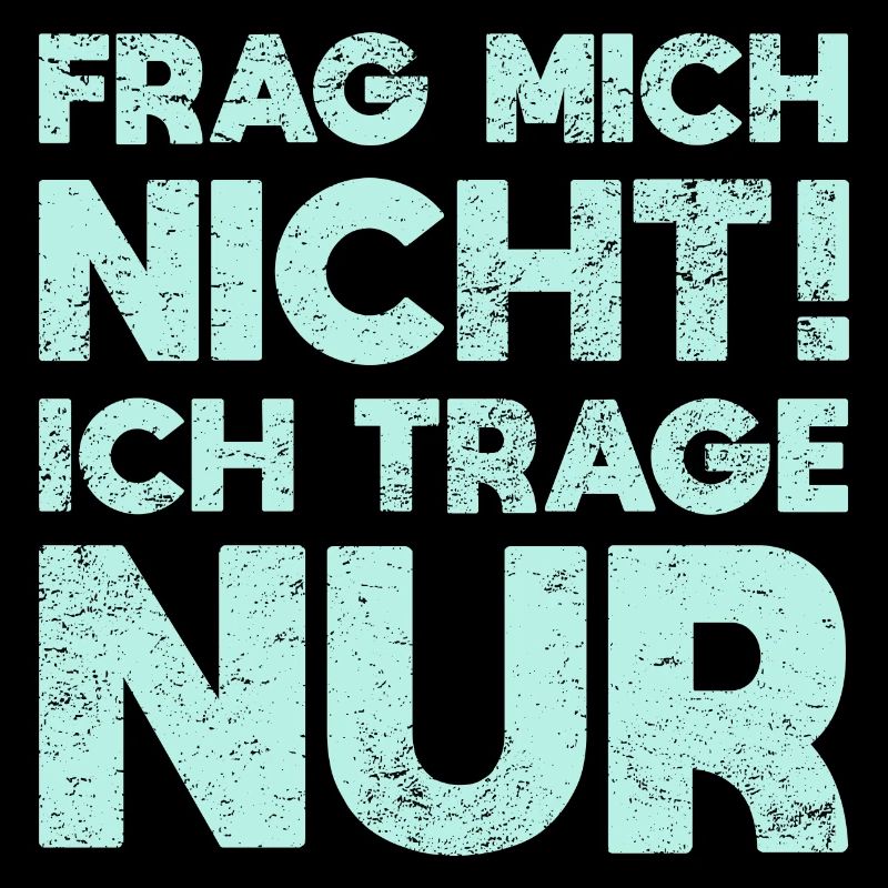 Frag Mich Nicht, Ich Trage Nur