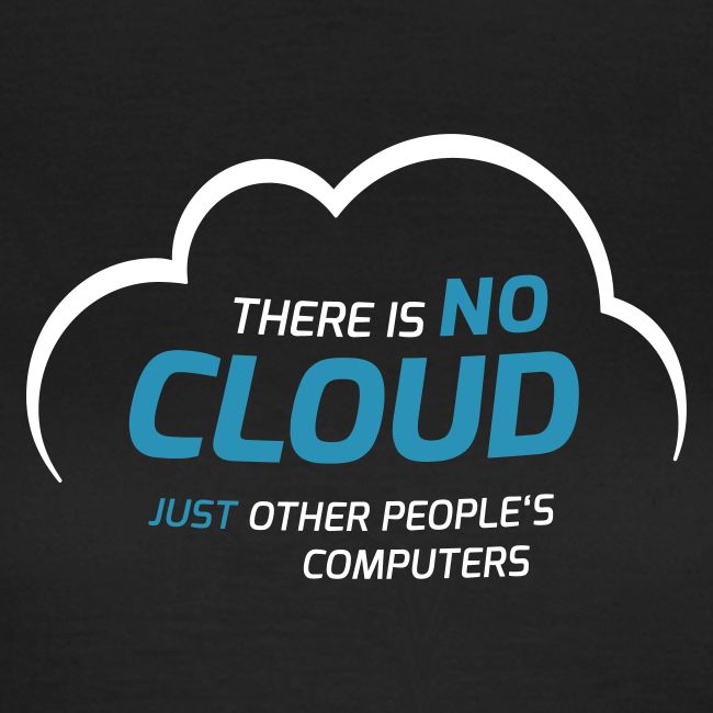 There is no cloud just other people s computers