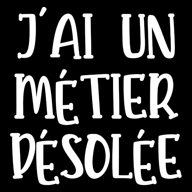 j'ai un métier désolée