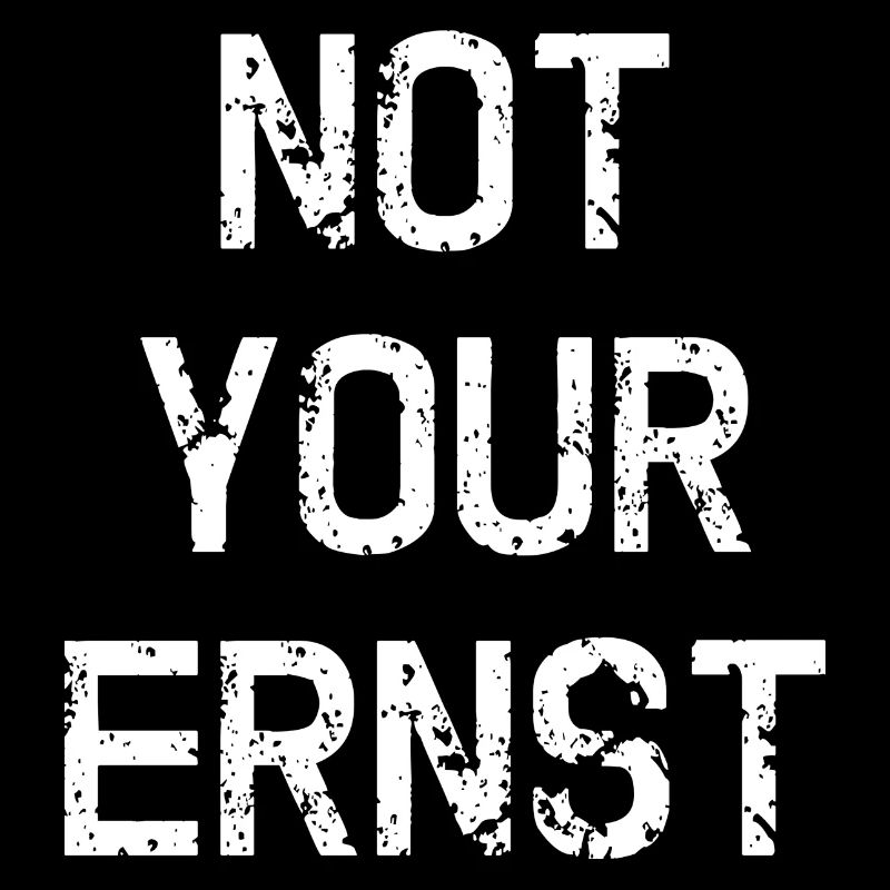 NOT YOUR ERNST ! Denglisch Not Your Ernst lustig