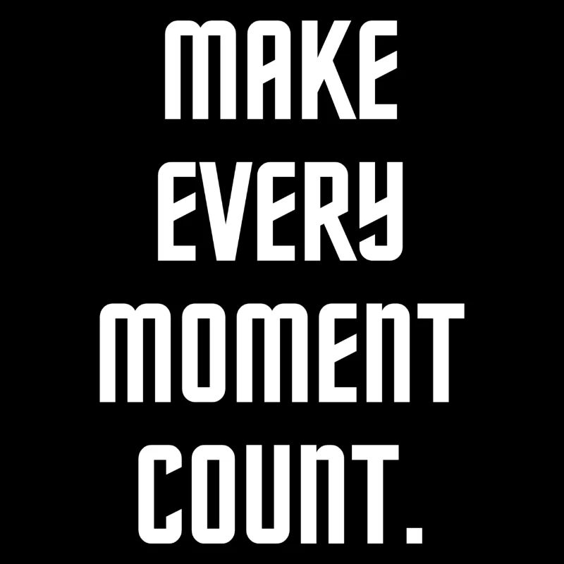 Make every moment count