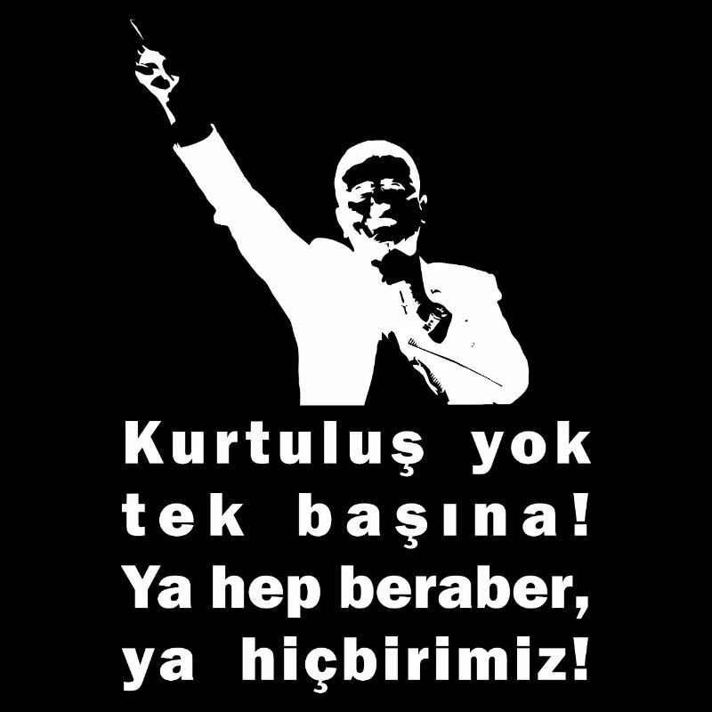 Kurtulus yok tek basina ya hep beraber ya hicbirim