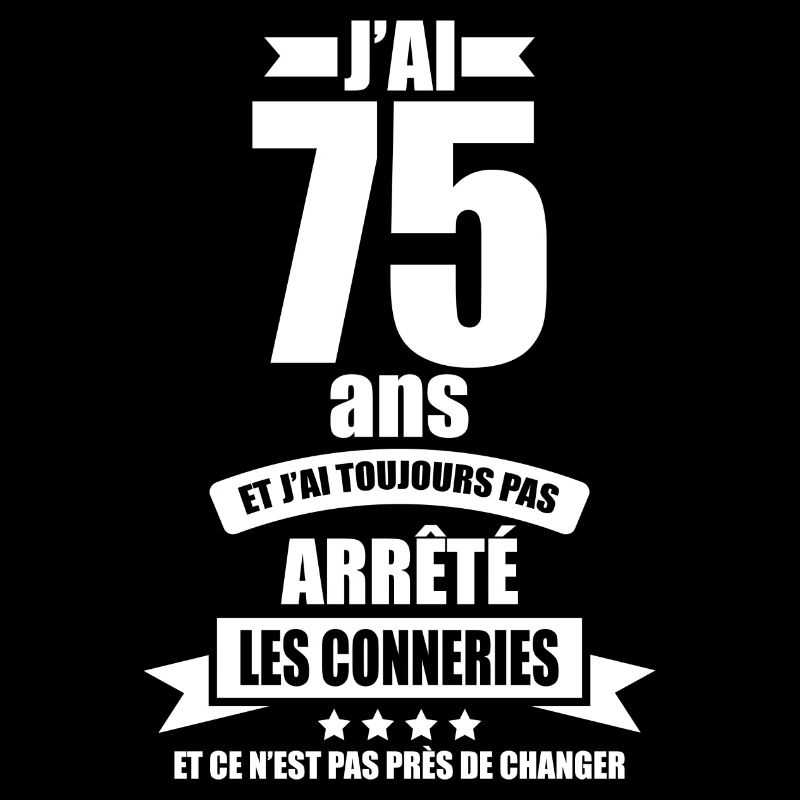 anniversaire 75 ans j'ai pas arrêté les conneries