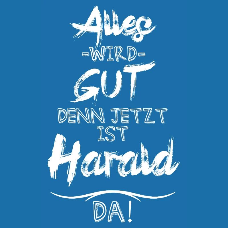 Alles wird gut denn jetzt ist Harald da