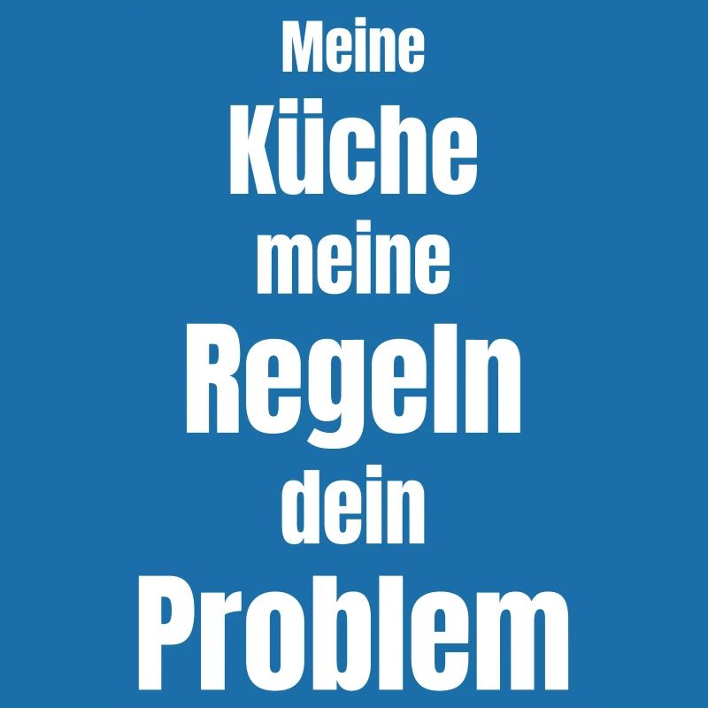 My kitchen, my rules, your problem!