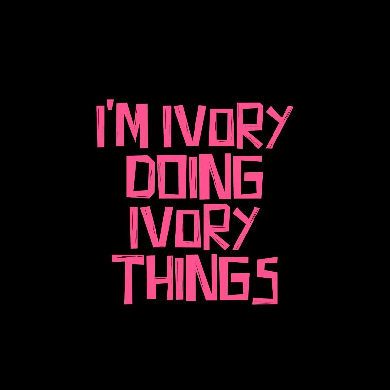 I'm Ivory doing Ivory things