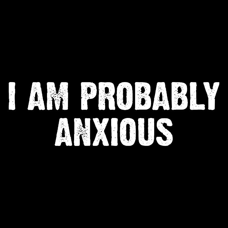 I Am Probably Anxious