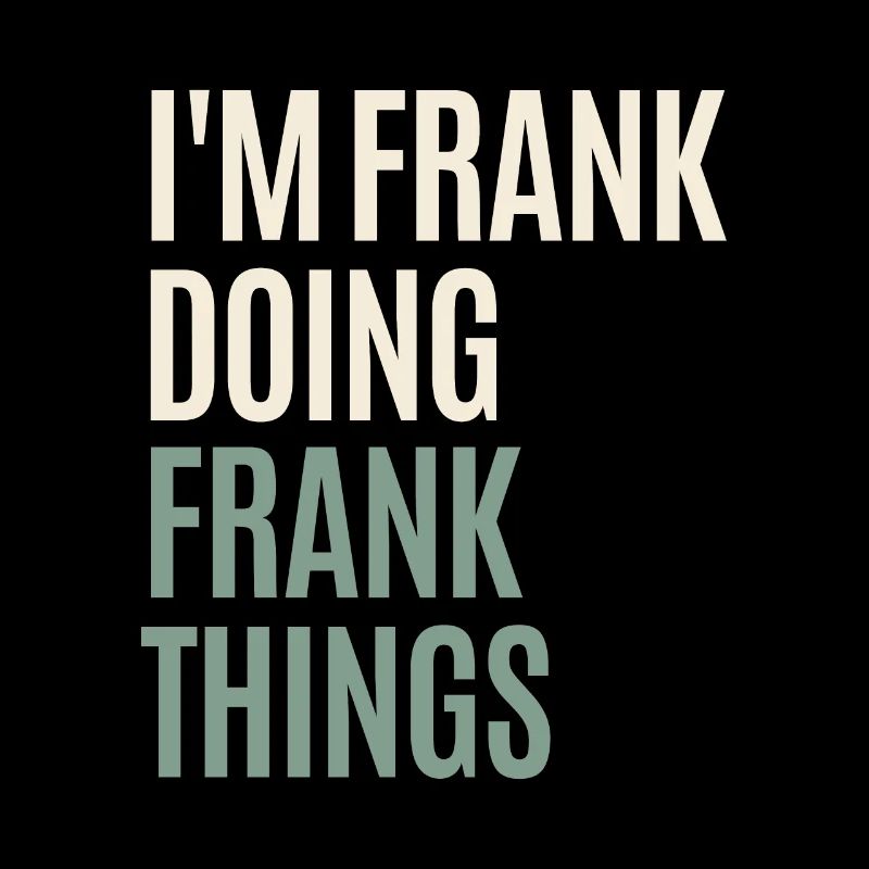 I'm Frank Doing Frank Things Funny Frank Name