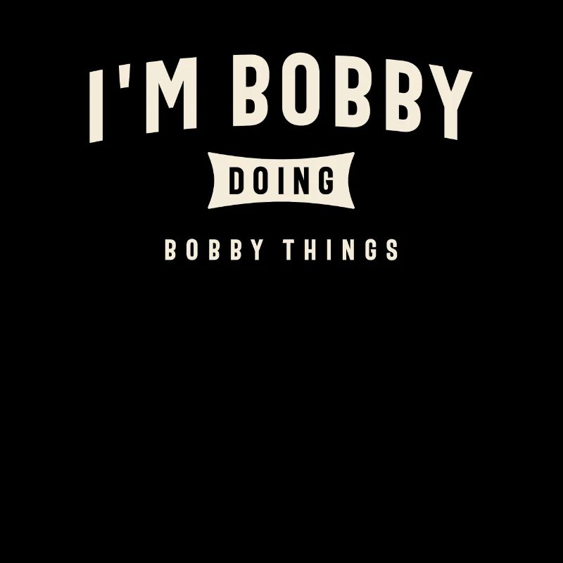 I'm Bobby Doing Bobby Things Funny Bobby Name