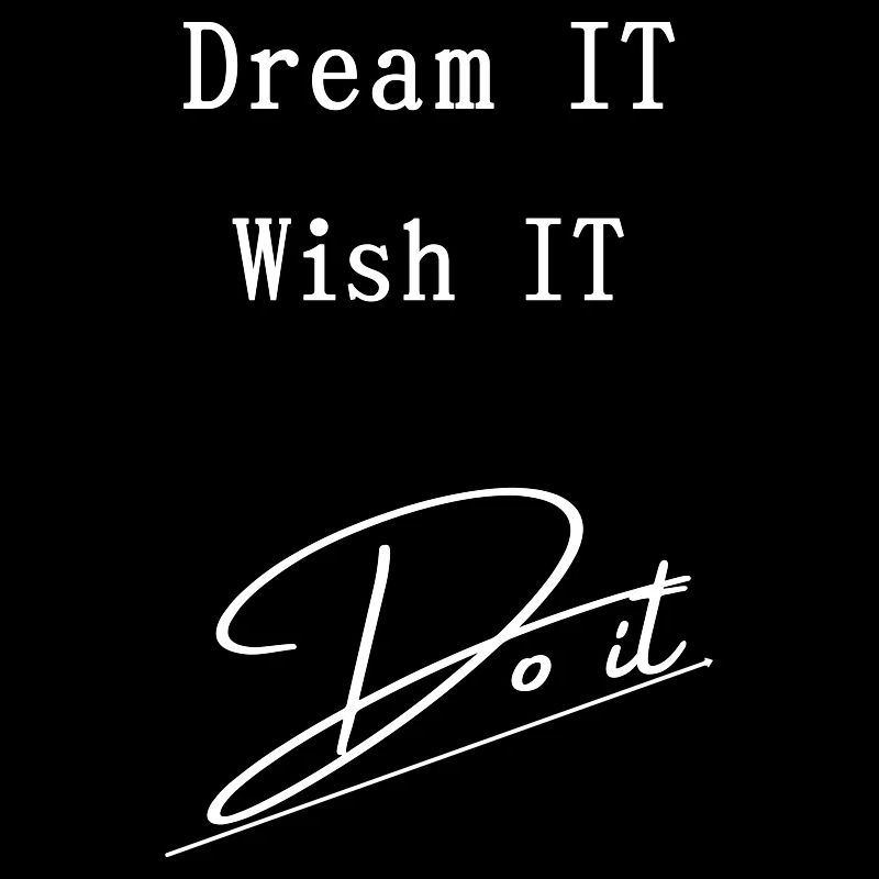 Dream IT . Wish IT . DO iT