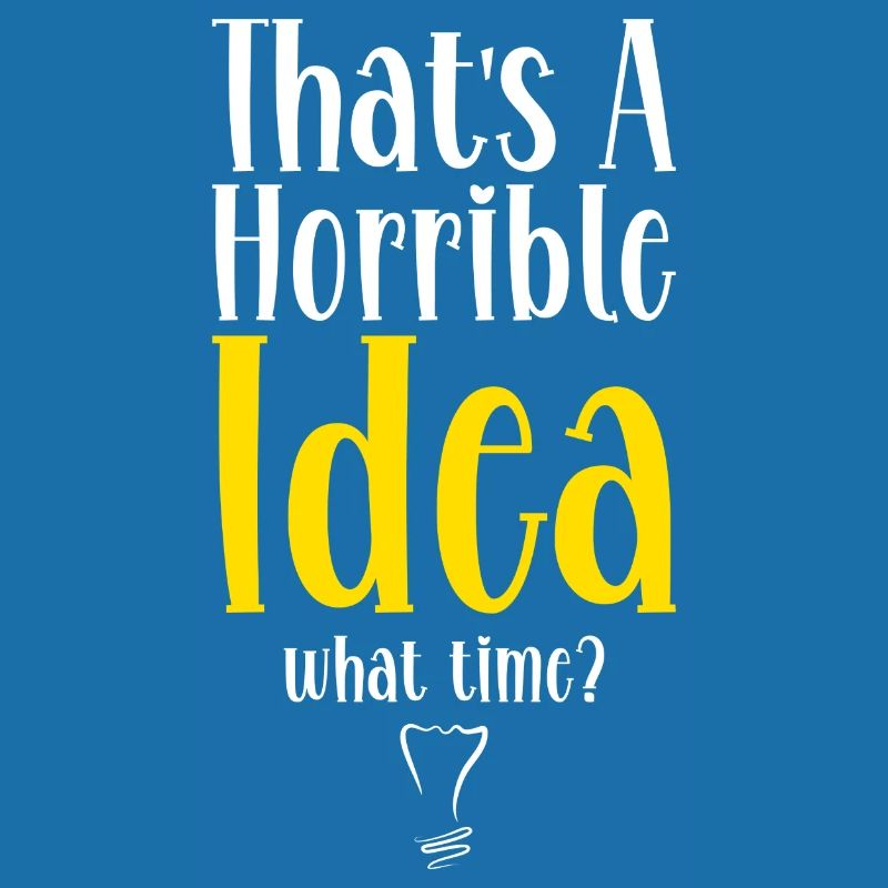 that's a horrible idea what time funny plan saying