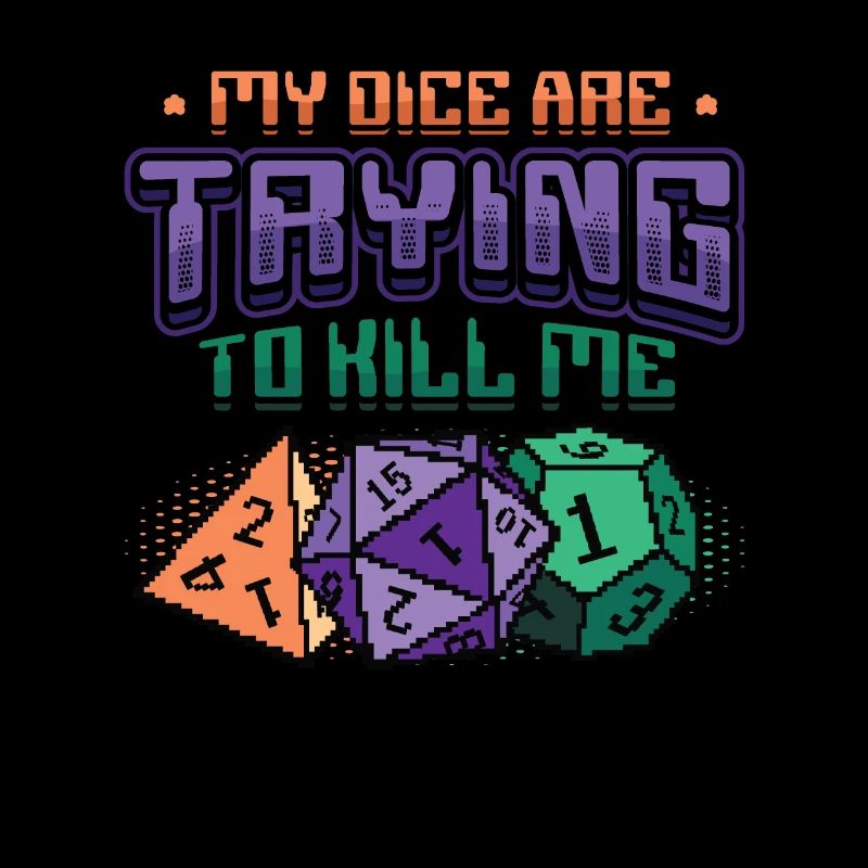 My dice are trying to kill me.