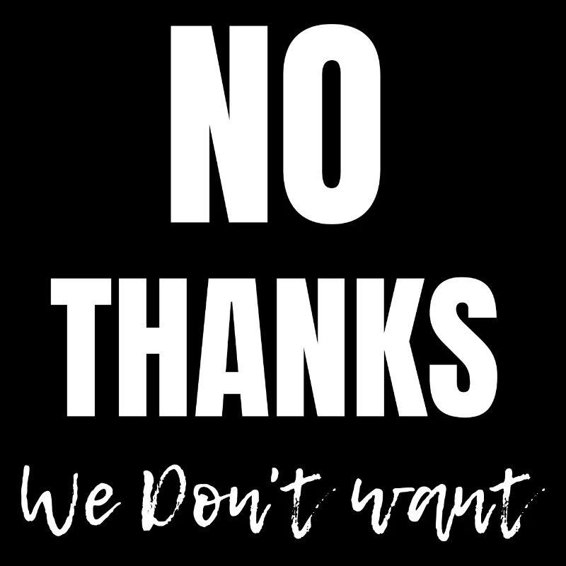 No thanks , we don't want